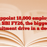 To appoint 18,000 employees in SBI FY26, the biggest recruitment drive in a decade