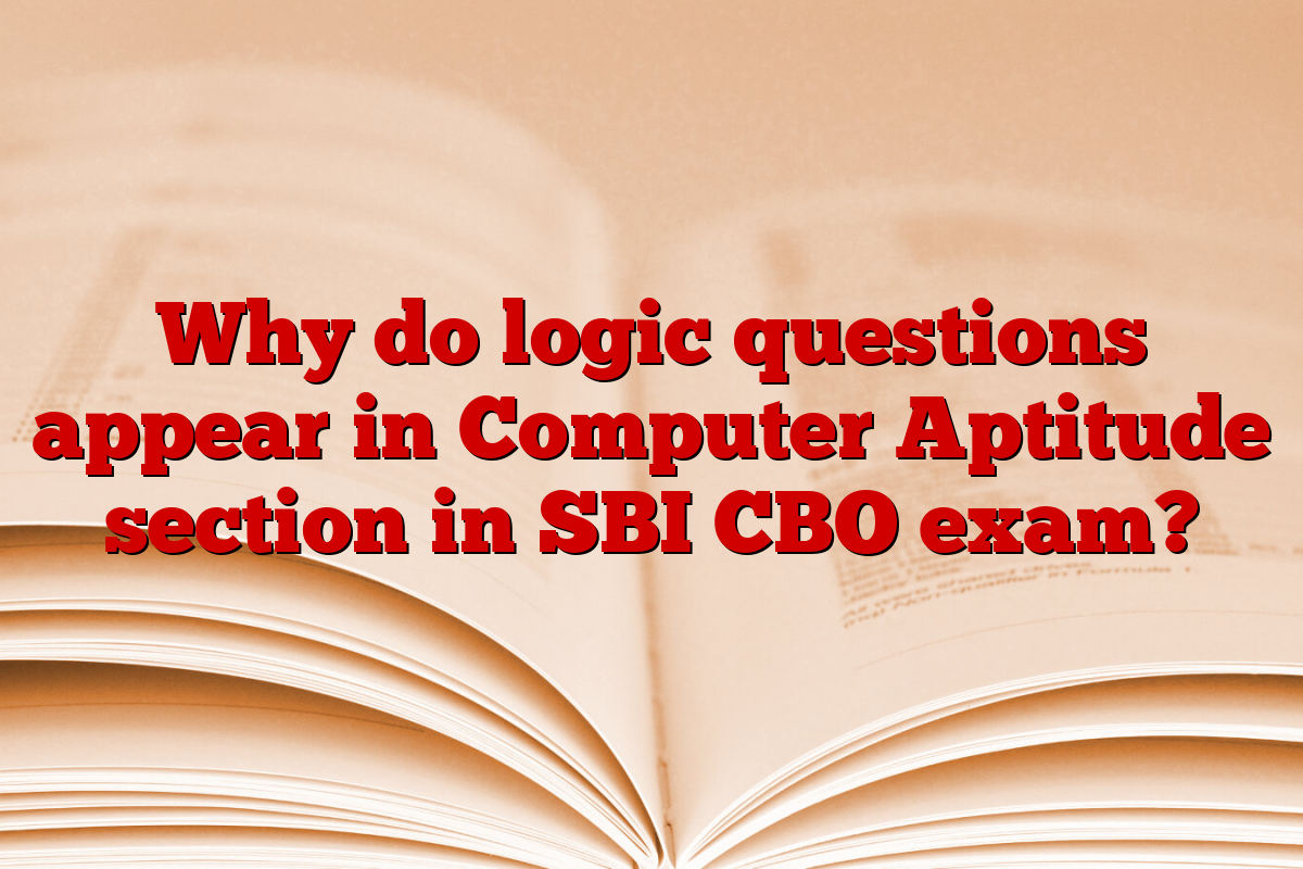 Why do logic questions appear in Computer Aptitude section in SBI CBO exam?
