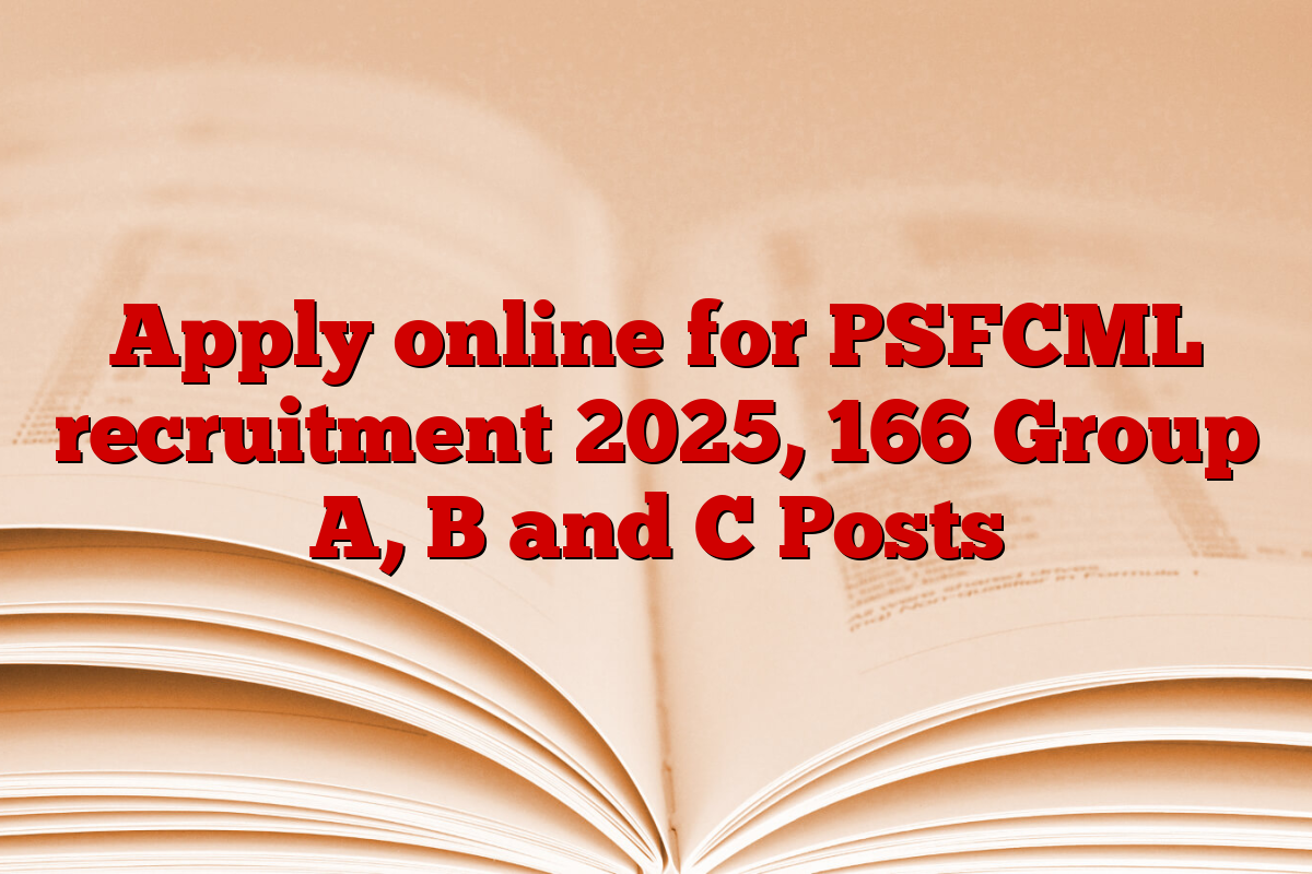 Apply online for PSFCML recruitment 2025, 166 Group A, B and C Posts
