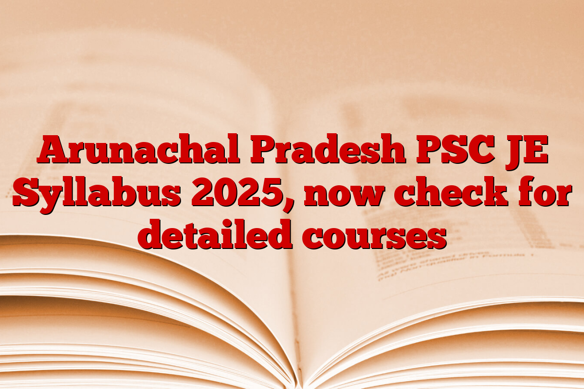 Arunachal Pradesh PSC JE Syllabus 2025, now check for detailed courses
