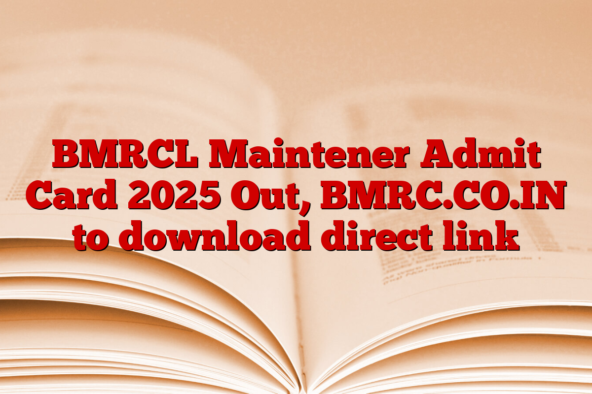 BMRCL Maintener Admit Card 2025 Out, BMRC.CO.IN to download direct link