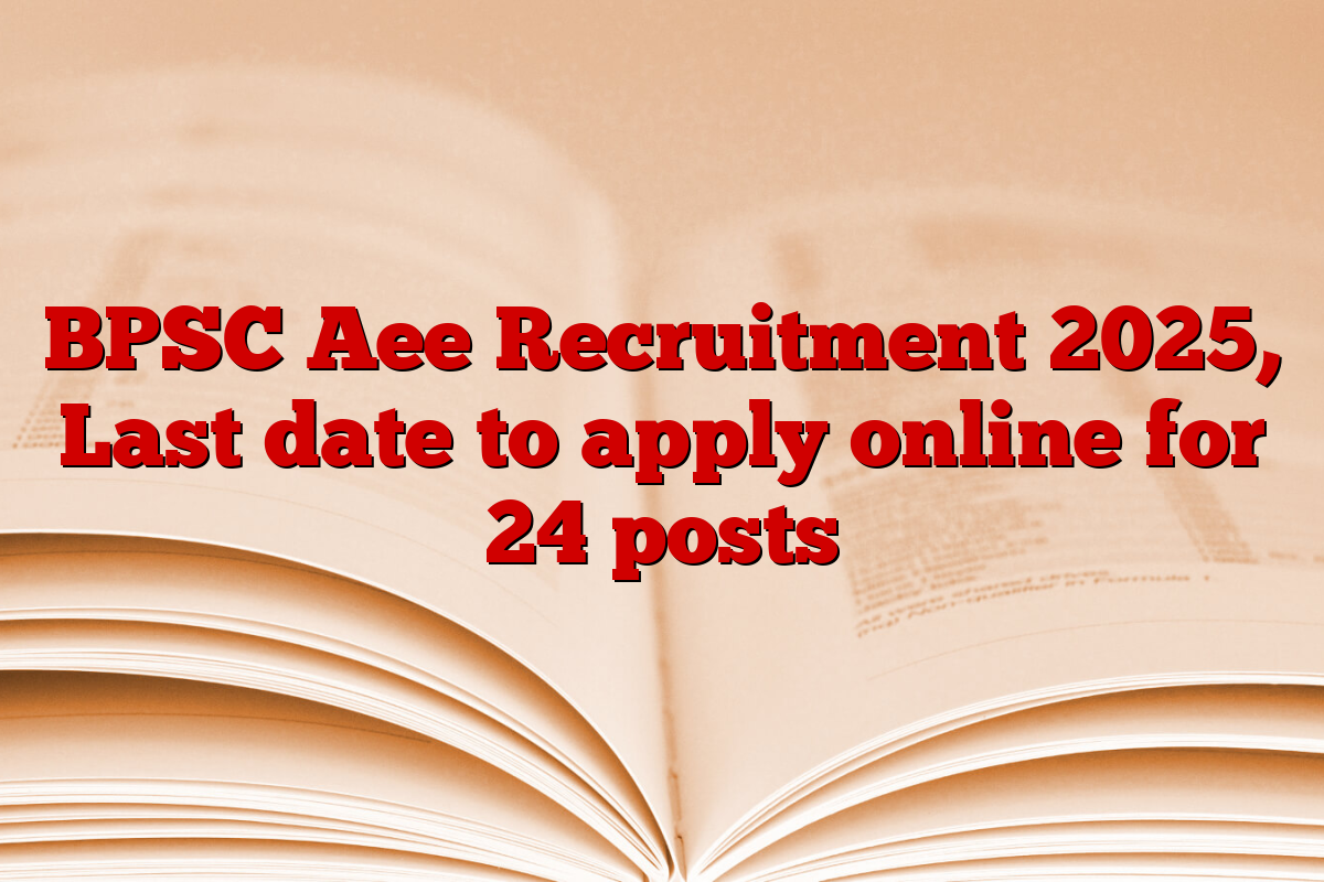 BPSC Aee Recruitment 2025, Last date to apply online for 24 posts