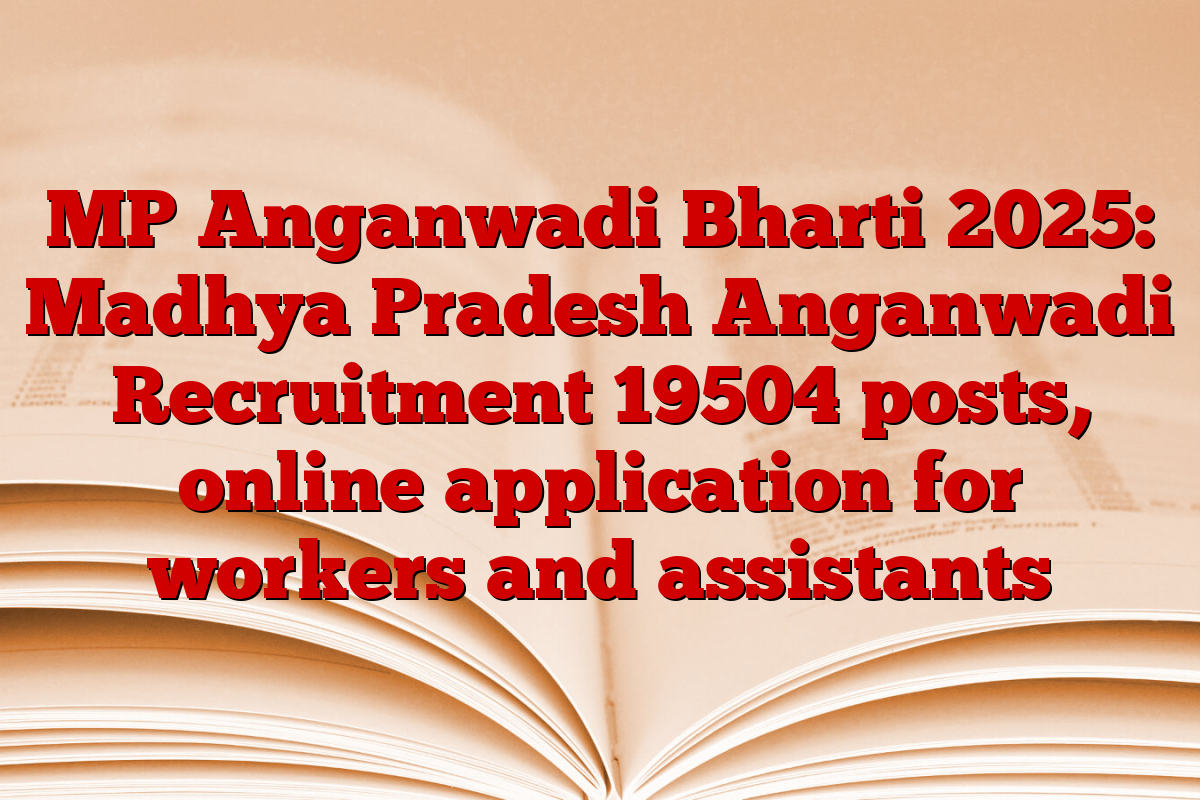 MP Anganwadi Bharti 2025: Madhya Pradesh Anganwadi Recruitment 19504 posts, online application for workers and assistants