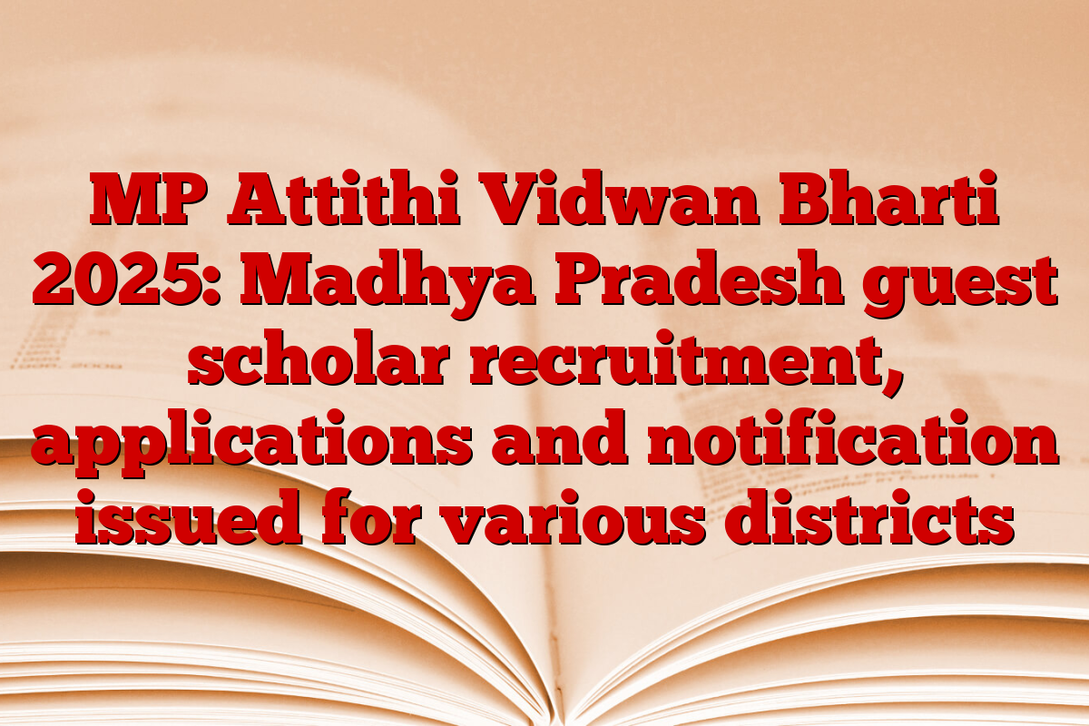 MP Attithi Vidwan Bharti 2025: Madhya Pradesh guest scholar recruitment, applications and notification issued for various districts
