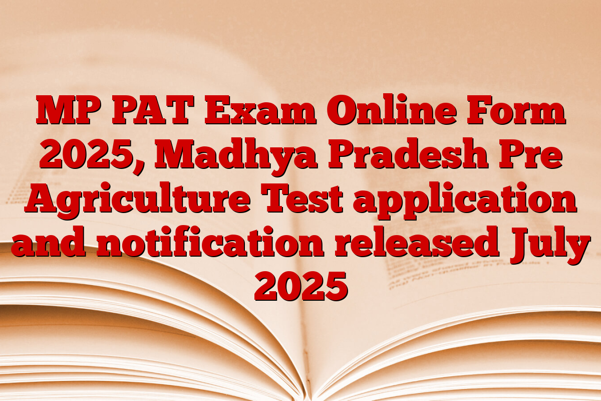 MP PAT Exam Online Form 2025, Madhya Pradesh Pre Agriculture Test application and notification released July 2025