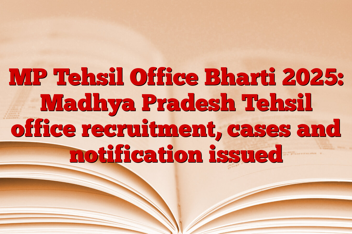MP Tehsil Office Bharti 2025: Madhya Pradesh Tehsil office recruitment, cases and notification issued