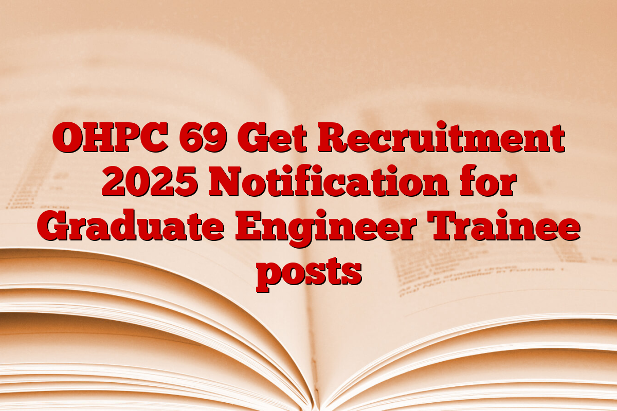 OHPC 69 Get Recruitment 2025 Notification for Graduate Engineer Trainee posts