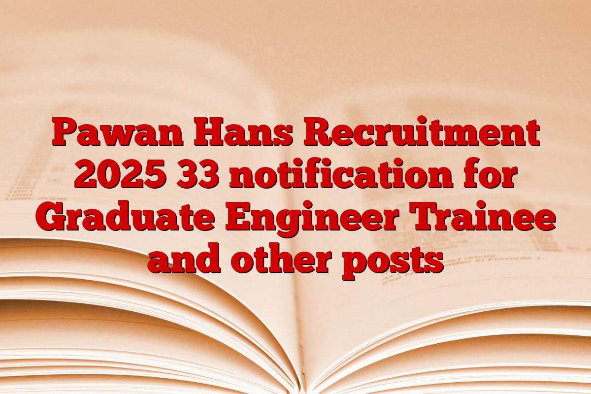 Pawan Hans Recruitment 2025 33 notification for Graduate Engineer Trainee and other posts