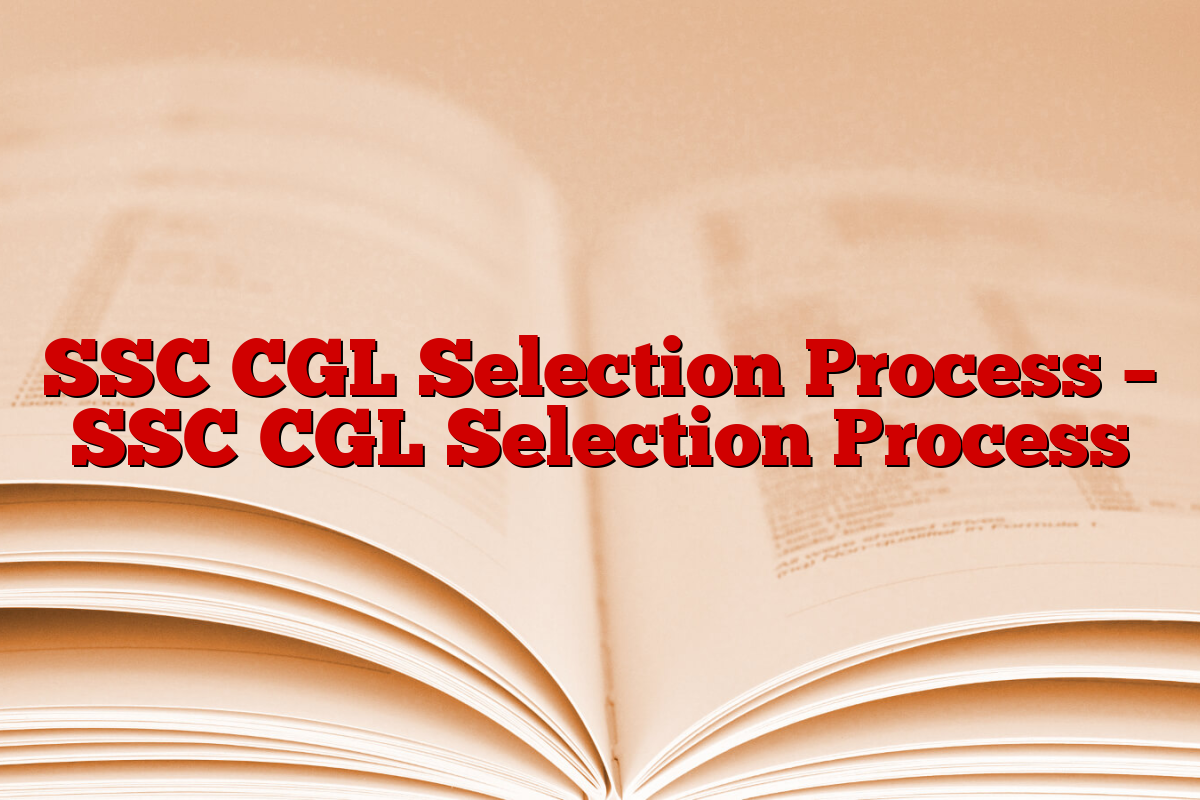 SSC CGL Selection Process – SSC CGL Selection Process