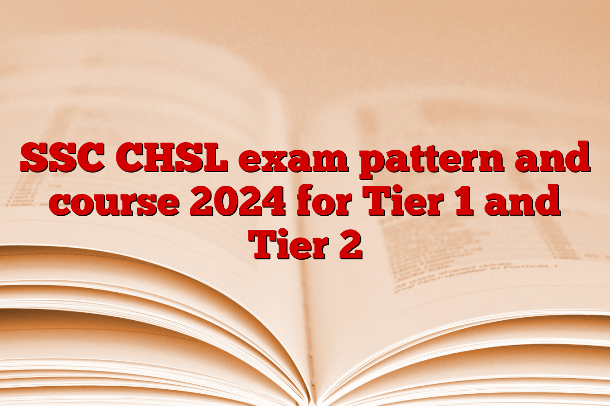 SSC CHSL exam pattern and course 2024 for Tier 1 and Tier 2