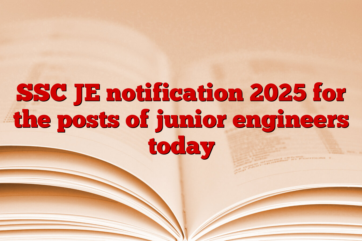 SSC JE notification 2025 for the posts of junior engineers today