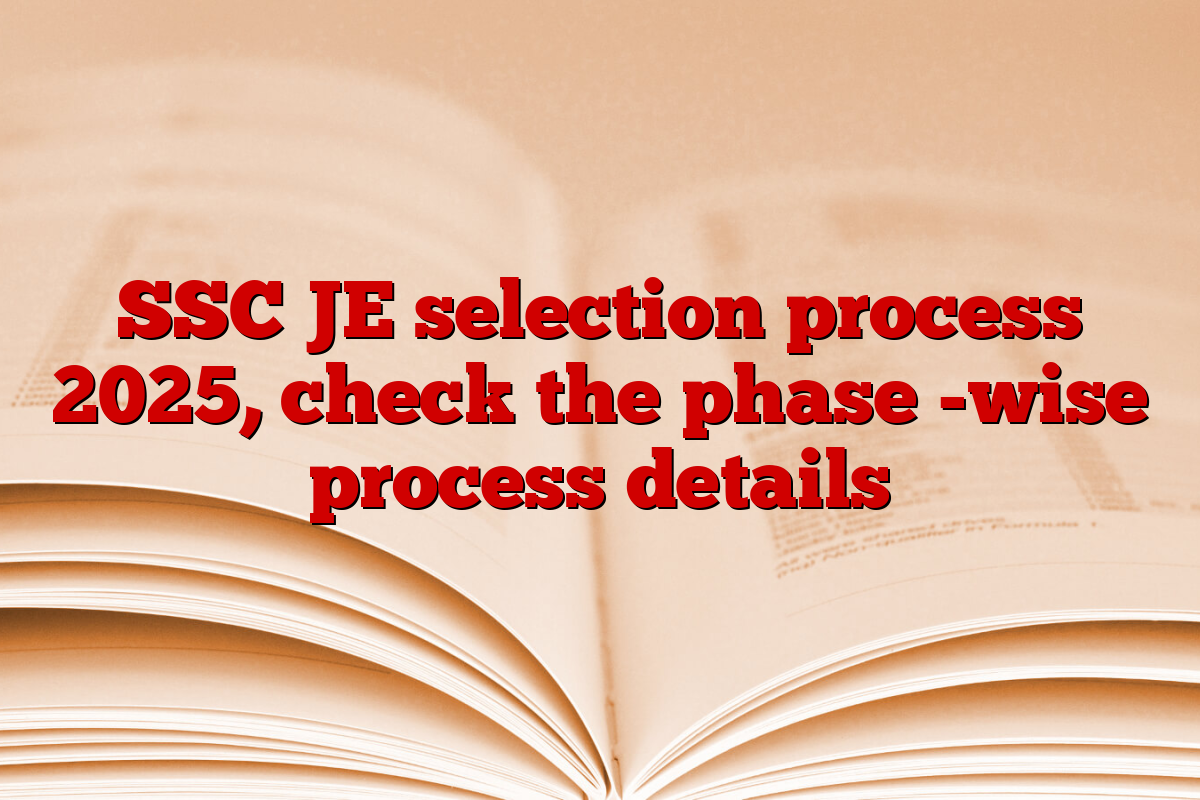 SSC JE selection process 2025, check the phase -wise process details