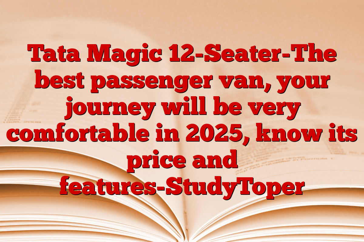 Tata Magic 12-Seater-The best passenger van, your journey will be very comfortable in 2025, know its price and features-StudyToper