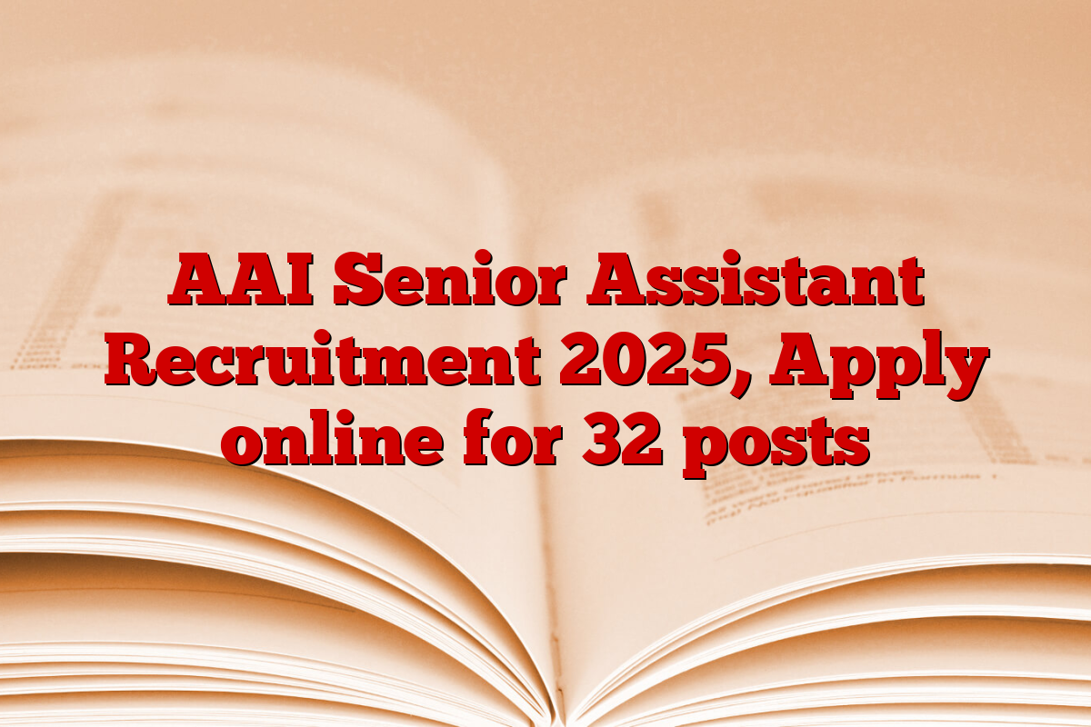 AAI Senior Assistant Recruitment 2025, Apply online for 32 posts