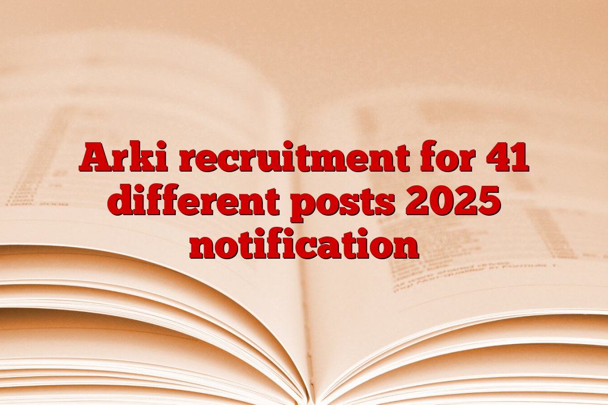 Arki recruitment for 41 different posts 2025 notification