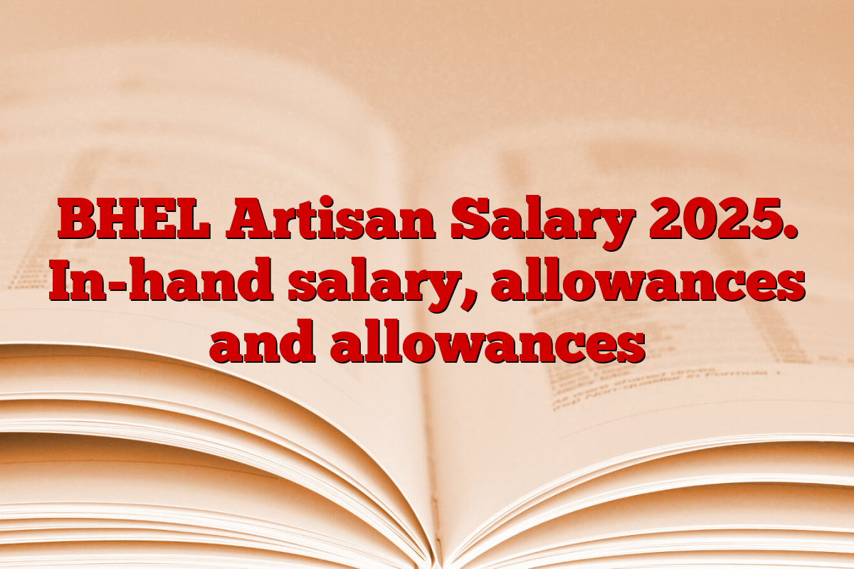 BHEL Artisan Salary 2025. In-hand salary, allowances and allowances