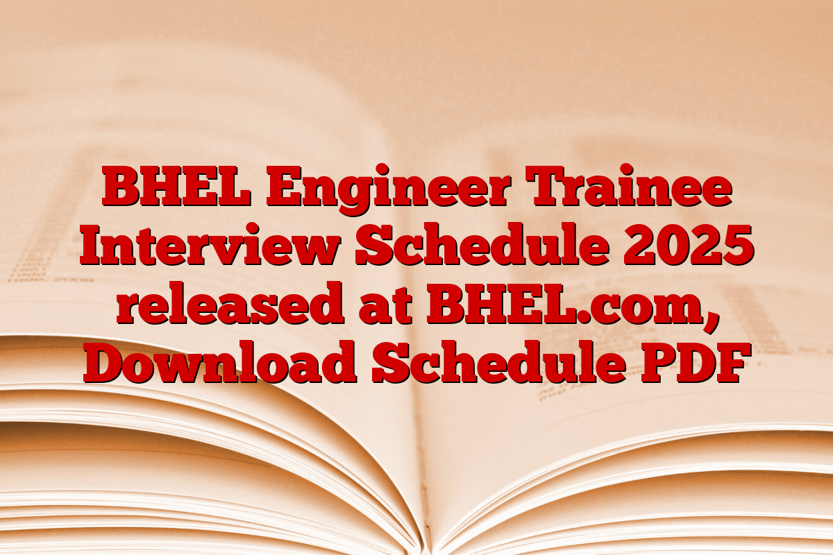 BHEL Engineer Trainee Interview Schedule 2025 released at BHEL.com, Download Schedule PDF
