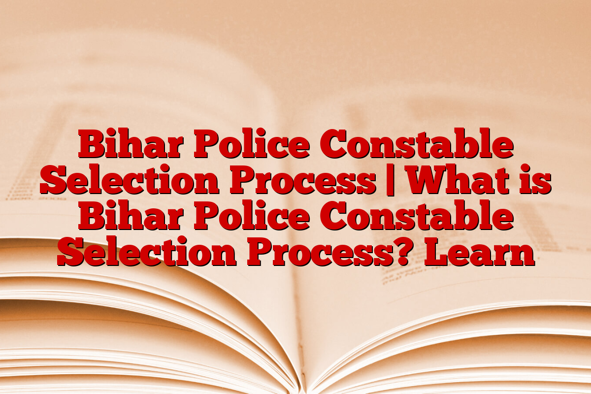 Bihar Police Constable Selection Process | What is Bihar Police Constable Selection Process? Learn