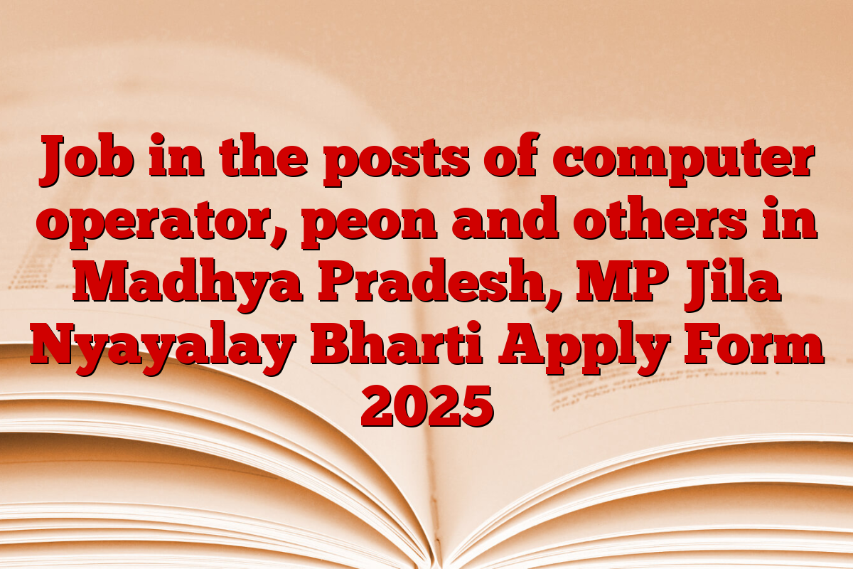Job in the posts of computer operator, peon and others in Madhya Pradesh, MP Jila Nyayalay Bharti Apply Form 2025