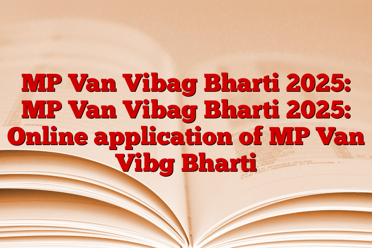 MP Van Vibag Bharti 2025: MP Van Vibag Bharti 2025: Online application of MP Van Vibg Bharti