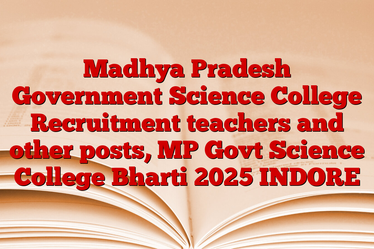 Madhya Pradesh Government Science College Recruitment teachers and other posts, MP Govt Science College Bharti 2025 INDORE