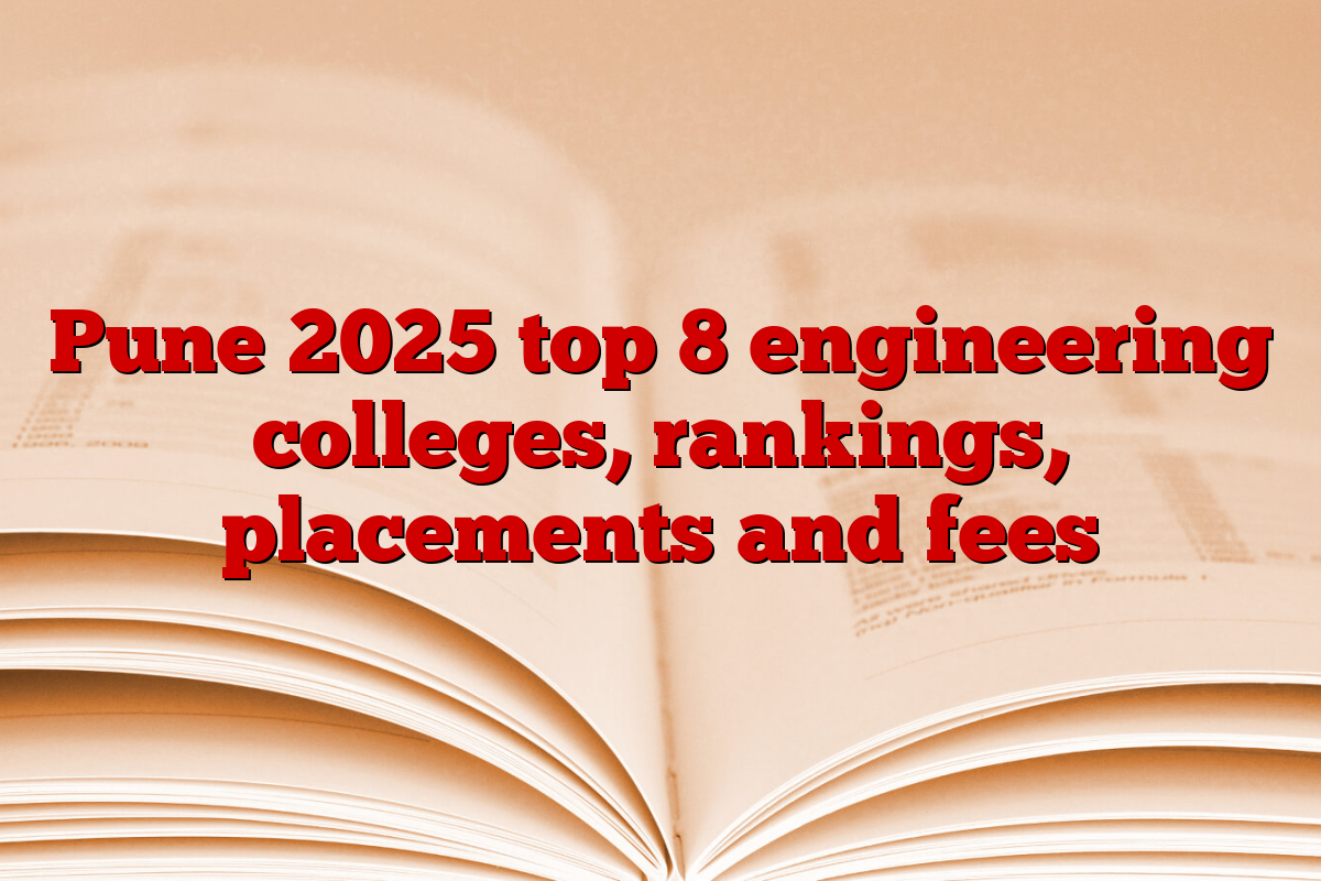 Pune 2025 top 8 engineering colleges, rankings, placements and fees