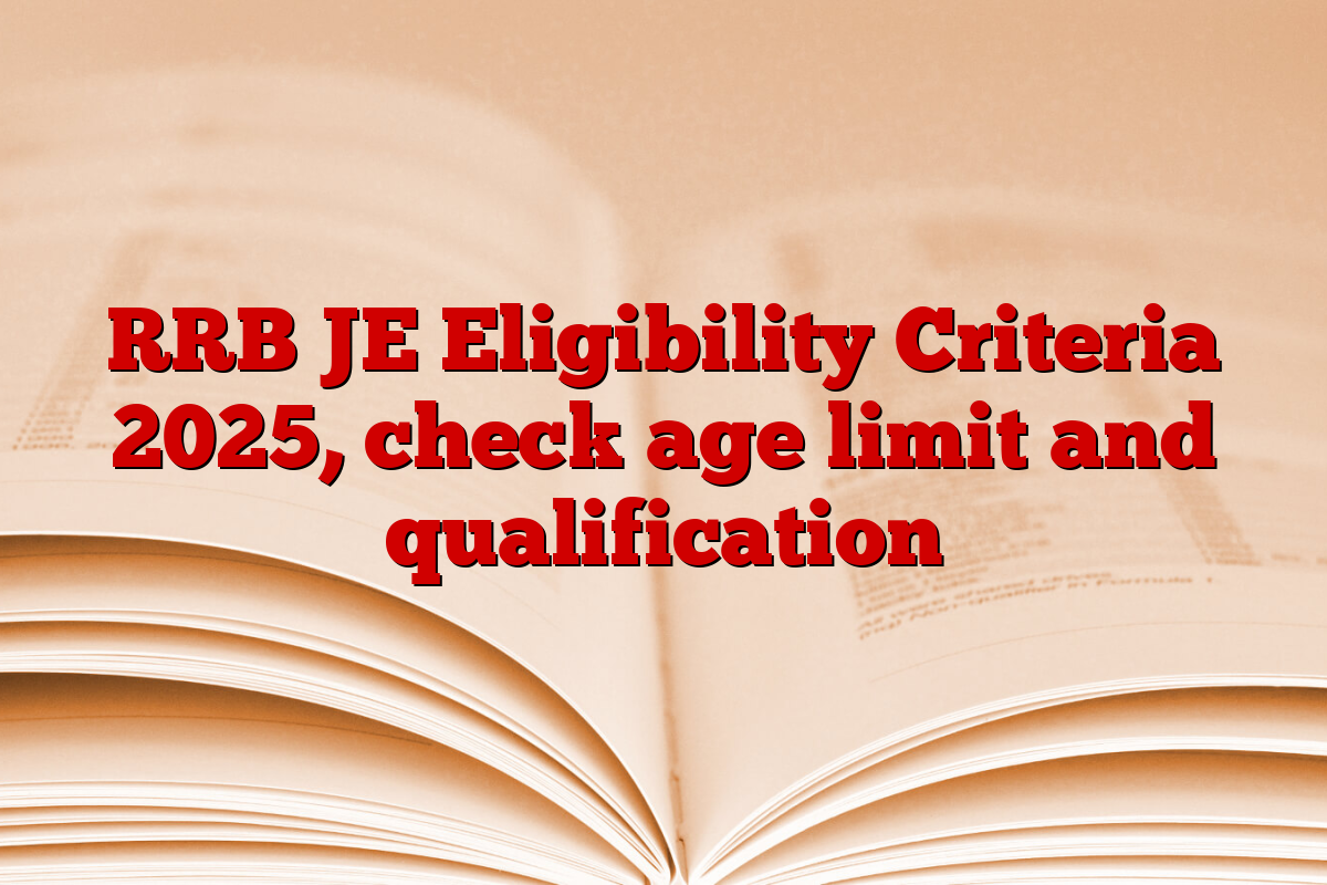 RRB JE Eligibility Criteria 2025, check age limit and qualification